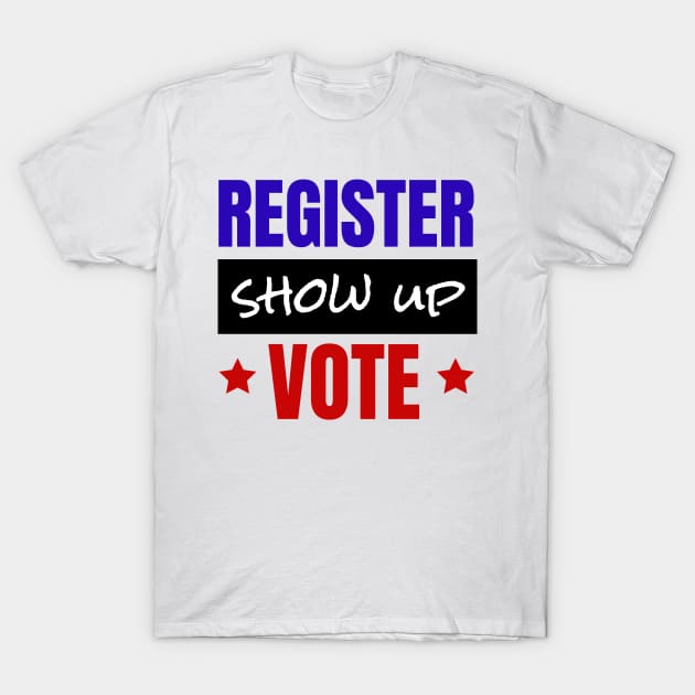 Register Show Up Vote, Vote, Election 2020, Get Out The Vote T-Shirt by NooHringShop